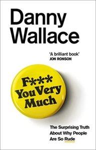 F*** You Very Much: The Surprising Truth About Why People Are So Rude – Danny Wallace