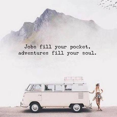 Jobs fill your pocket. Adventures fill your soul.