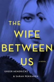 The Wife Between Us by by Greer Hendricks and Sarah Pekkanen