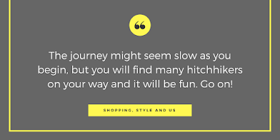Shopping, Style and Us India's Top Shopping and Selfhelp blog - The journey might seem slow as you begin, but you will find many hitchhikers on your way and it will be fun. Go on!