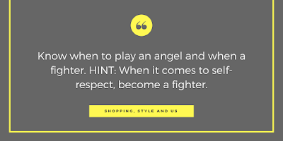 Shopping, Style and Us: India's Top Shopping and Selfhelp Blog - Know when toplay an angel and when a fighter. HINT: when it comes to sel respect - become a fighter.