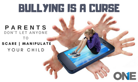 Bullying is a curse: Parents! Don’t let anyone to scare, humiliate and manipulate your children