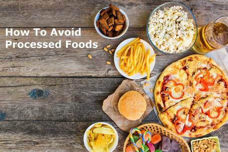 Why Should I Avoid Processed Foods? And How To Avoid Them?