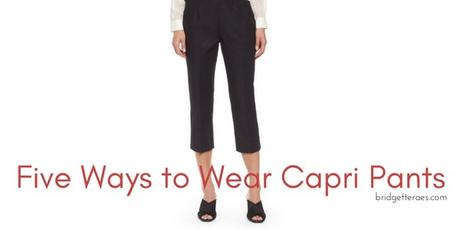 Five Ways to Wear Capri Pants