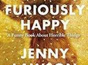 Furiously Happy: Funny Book About Horrible Things Jenny Lawson