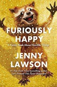 Furiously Happy: A Funny Book About Horrible Things – Jenny Lawson