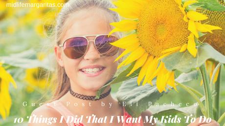 10 things I Did That I Want My Kids To Do