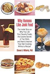 Image: Why Humans Like Junk Food: The Inside Story on Why You Like Your Favorite Foods, the Cuisine Secrets of Top Chefs, and How to Improve Your Own Cooking Without a Recipe!, by Steven Witherly (Author). Publisher: iUniverse, Inc. (June 11, 2007)