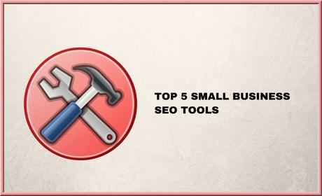 Top 5 Small Business SEO Tools to Get the Effective Results