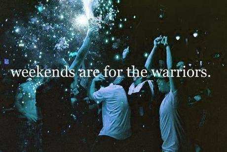 Weekends are for the warriors.