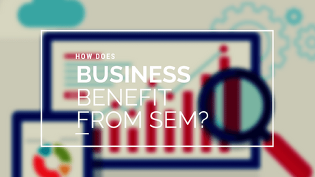 How Does a Business Benefit from Search Engine Marketing?