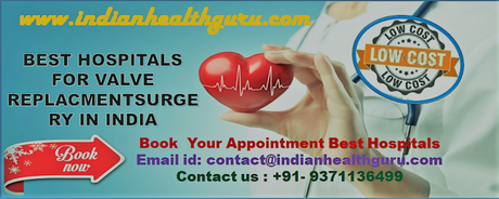 BEST HOSPITALS FOR VALVE REPLACMENT SURGERY IN INDIA AT AFFORDABLE PRICES BEST HOSPITALS FOR VALVE REPLACMENT SURGERY IN INDIA AT AFFORDABLE PRICES