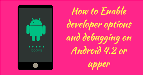 How to Enable developer options and debugging on Android 4.2 or upper