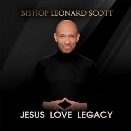 Bishop Leonard Scott Releasing New CD “Jesus Love Legacy”