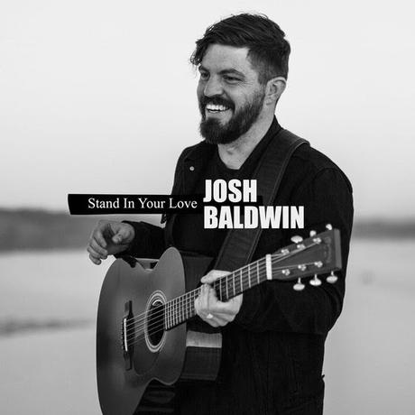 Bethel Music’s Josh Baldwin Reveals New song  “Stand In Your Love”