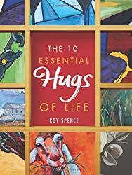 Image: The 10 Essential Hugs of Life, by Roy Spence (Author). Publisher: Greenleaf Book Group Press (November 5, 2013)