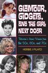 Glamour, Gidgets, and the Girl Next Door: Television's Iconic Women from the 50s, 60s, and 70s