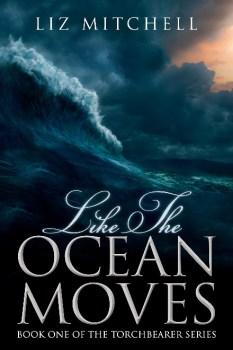 Like The Ocean Moves: Book One of the Torchbearer Series by Liz Mitchell