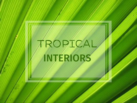 Tropical Interior Design - Livinghouse Blog