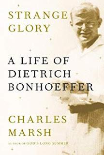 Charles Marsh, Strange Glory: A Life of Dietrich Bonhoeffer, on the Sordid History of German Church's Response to Hitler: We Forget at Our Peril