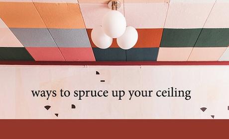 Look Up: 7 Ways to Spruce Up Your Ceiling