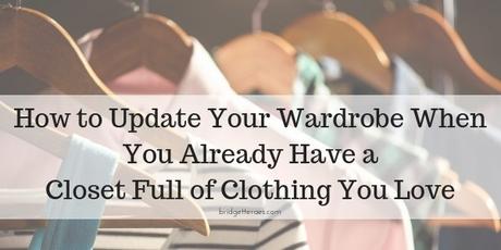 How to Update Your Wardrobe When You Already Have a Closet Full of Clothing You Love