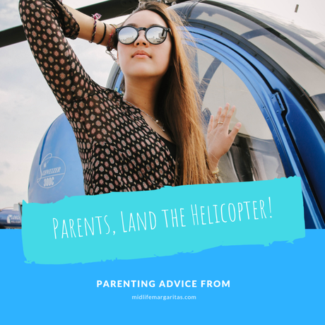 Parents, Land your Helicopters. Seriously.