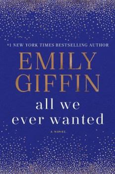 All We Ever Wanted: A Novel by Emily Giffin
