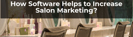 How Software Helps to Increase Salon Marketing?