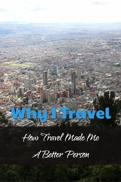 Why I Travel – Seeing The World Made Me a Better Me