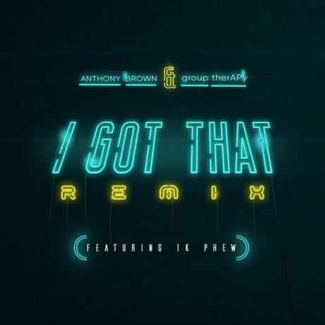 Anthony Brown & Group Therapy Release “I Got That” Remix Ft. 1K Phew