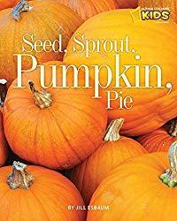 Image: Seed, Sprout, Pumpkin, Pie (Picture the Seasons), by Jill Esbaum (Author). Publisher: National Geographic Children's Books (July 28, 2009)