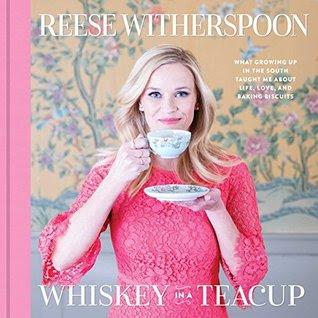 Whiskey in a Teacup: What Growing up in the South Taught Me About Life, Love, & Baking Biscuits by Reese Witherspoon- Feature and Review