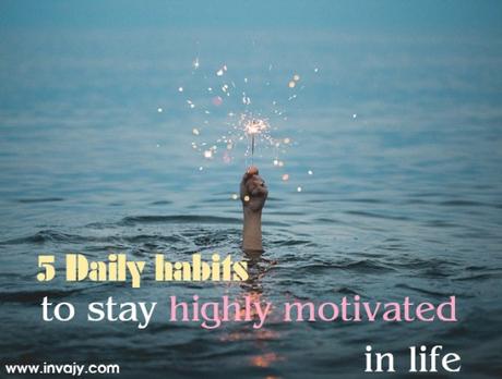 5 Daily habits to stay highly motivated in life