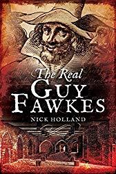 Image: The Real Guy Fawkes, by Nick Holland (Author). Publisher: Pen and Sword (November 21, 2017)