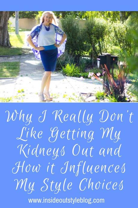 Why I Really Don’t Like Getting My Kidneys Out and How it Influences My Style Choices