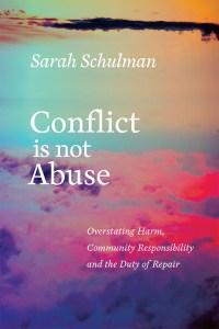 Gail Marlene Schwartz reviews Conflict is Not Abuse: Overstating Harm, Community Responsibility, and the Duty of Repair by Sarah Schulman