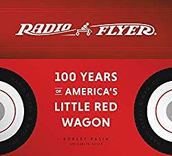 Image: Radio Flyer: 100 Years of America's Little Red Wagon, by Robert Pasin (Author), Carlye Adler (Author). Publisher: Harper Design (October 30, 2018)