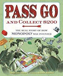 Image: Pass Go and Collect $200: The Real Story of How Monopoly Was Invented, by Tanya Lee Stone (Author), Steven Salerno (Illustrator). Publisher: Henry Holt and Co. (BYR) (July 17, 2018)