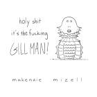 Makenzie Mizell: Holy Shit It's The Fucking Gillman