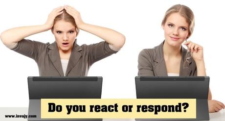 Do you react or respond?