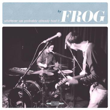 Frog – ‘Whatever We Probably Had It’ album review