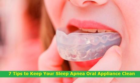 7 Tips to Keep Your Sleep Apnea Oral Appliance Clean