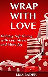 Image: Wrap with Love: Holiday Gift Giving with Less Stress and More Joy, by Lisa Bader (Author). Publisher: Lisa Bader; 1 edition (November 17, 2013)