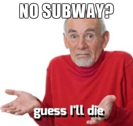 No Subway? Guess I will Die