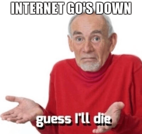 Internet Go's Down, Guess I'll Die