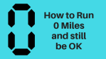 How to Run 0 Miles and still be OK