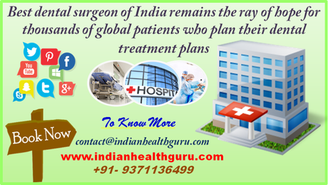 Best Dental Surgeon Of India Remains The Ray Of Hope For Thousands Of Global Patients Who Plan Their Dental Treatment Plans