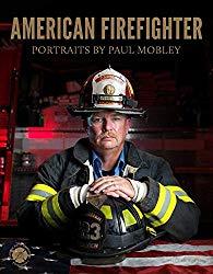 Image: American Firefighter, by Paul Mobley (Author), Joellen Kelly (Author), National Fallen Firefighters Foundation (Contributor). Publisher: Welcome Books (October 10, 2017)