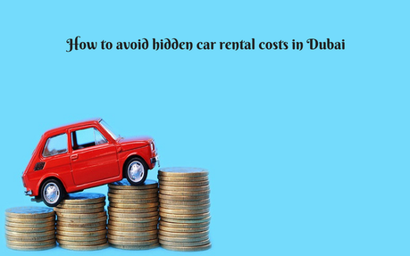Renting a car in Dubai? Beware of the hidden costs